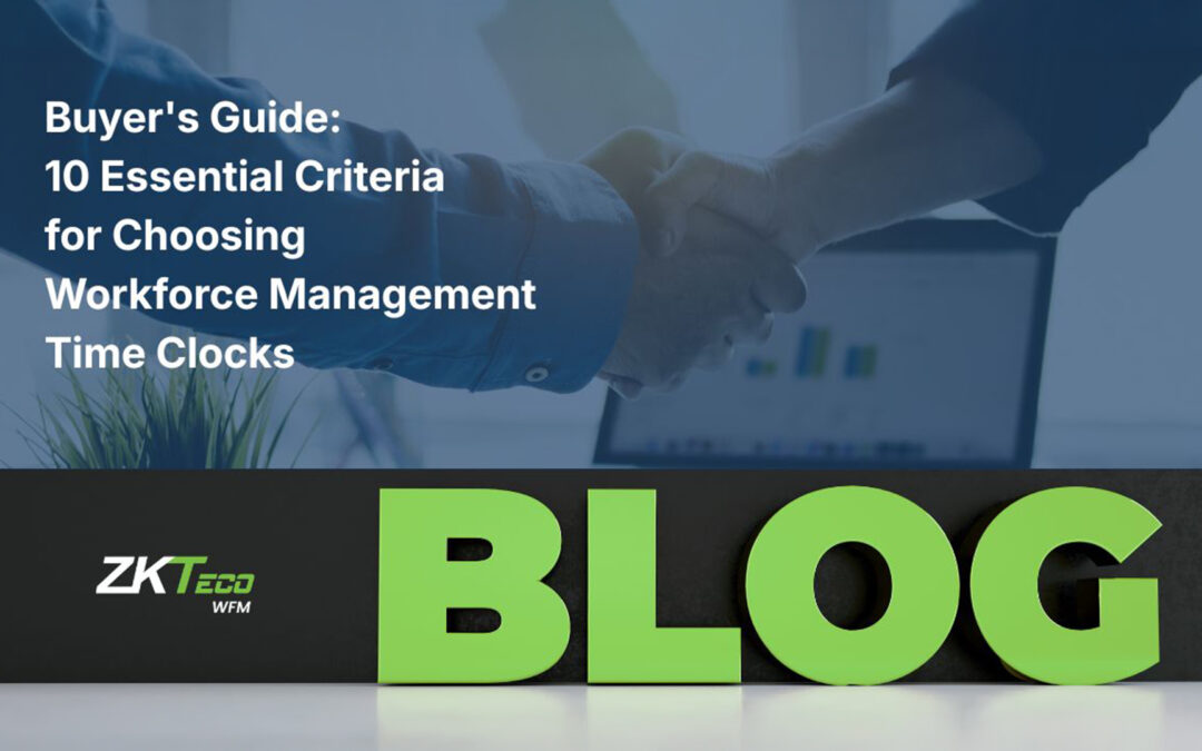 Buyer’s Guide: 10 Essential Criteria for Choosing Workforce Management Time Clocks